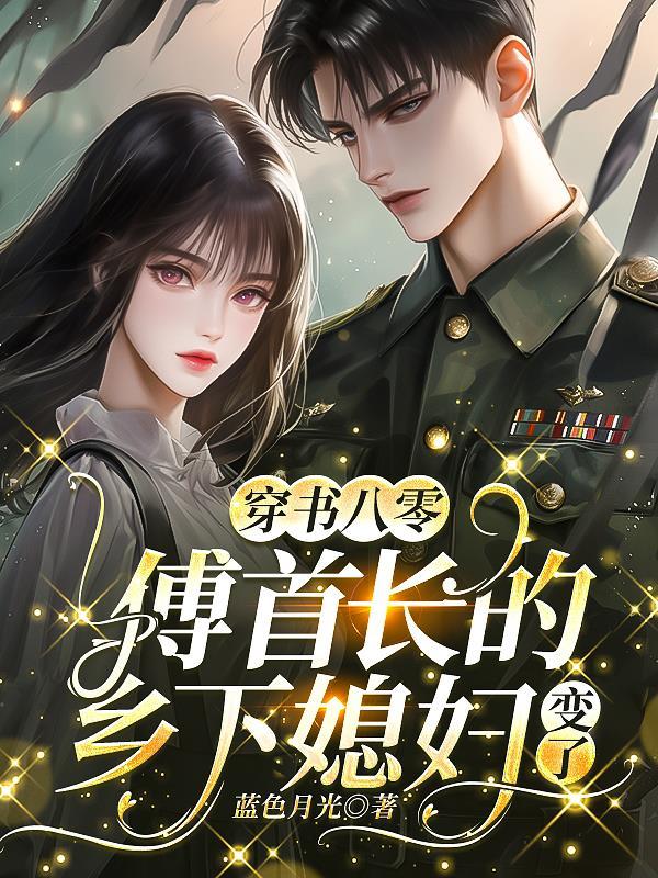 穿书八零,傅首长的乡下媳妇变了 穿书八零,傅首长的乡下媳妇变了